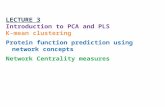LECTURE 3 Introduction to PCA and PLS K-mean clustering Protein function prediction using network concepts Network Centrality measures
