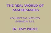 The Real World of  Mathematics Connecting Math to  everyday life. By: Amy Pierce