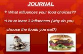 JOURNAL What influences your food choices?? List at least 3 influences (why do you       choose the foods you eat ?)