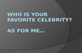 who is your  favorite celebrity?  As for me…