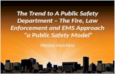 The Trend to A Public Safety Department – The  Fire,  Law Enforcement and EMS  Approach  “a  Public Safety  Model”