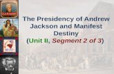 The  Presidency of Andrew Jackson and Manifest Destiny ( Unit II , Segment 2 of 3 )
