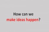 How can we make ideas happen?