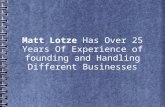 Matt Lotze Has Over 25 Years Of Experience of founding and Handling Different Businesses