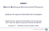 GEMET GEneral Multilingual Environmental Thesaurus leading the way to federated terminologies Stefan Jensen, Head of information services group with input.