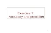 1 Exercise 7: Accuracy and precision. 2 Origin of the error : Accuracy and precision Systematic (not random) –bias –impossible to be corrected  accuracy.