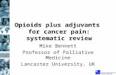 Opioids plus adjuvants for cancer pain: systematic review Mike Bennett Professor of Palliative Medicine Lancaster University, UK.
