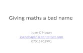 Giving maths a bad name Joan O’Hagan joanohagan@btinternet.com 07515702991.