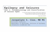 Epilepsy and Seizures Part 1: Pathophysiology and Classification of Seizure Types Jacquelyne S. Cios, MD MS Assistant Professor Department of Neurology,