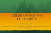 CELEBRATING THE EUCHARIST Based on the book Celebrating Eucharist: A Mass Book For Children. 5 th Eed. New London: John Garatt Publishing, 2014.