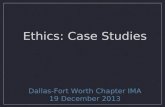 Ethics: Case Studies Dallas-Fort Worth Chapter IMA 19 December 2013.