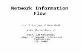 Network Information Flow Nikhil Bhargava (2004MCS2650) Under the guidance of Prof. S.N Maheshwari (Dept. of Computer Science and Engineering) IIT, Delhi.