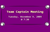 Team Captain Meeting Tuesday, November 9, 2009 @ 7:30.