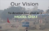Our Vision To develop Assi ghat as a MODEL GHAT. Present Scenario Improper management of solid waste particularly plastics Improper sanitary facilities.