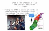 Unit 3 (Pre-Chapters 6 – 9) The American Revolution 1700s During the 1700s a series of events led American colonists to declare their independence from.