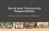 Social and Community Responsibility Taking action to make a difference.