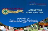 MARKETING YOUR 4-H CLUB Developed by: Texas 4-H & Youth Development Strengthening Clubs Initiative Team.