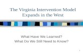 1 The Virginia Intervention Model Expands in the West What Have We Learned? What Do We Still Need to Know?