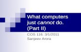 What computers just cannot do. (Part II) COS 116: 3/1/2011 Sanjeev Arora.