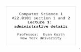Computer Science 1 V22.0101 section 1 and 2 Lecture 1: administrative details Professor: Evan Korth New York University 1.