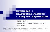 Databases : Relational Algebra - Complex Expression 2007, Fall Pusan National University Ki-Joune Li These slides are made from the materials that Prof.