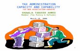 1 TAX ADMINISTRATION CAPACITY AND CAPABILITY TAX BAR ASSOCIATION KARACHI KHAWAJA TANVEER AHMED Member (Tax Policy & Reforms) March 18, 2006.