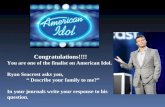 Congratulations!!!! You are one of the finalist on American Idol. Ryan Seacrest asks you, “ Describe your family to me?” In your journals write your response.