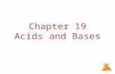 Acids and Bases Chapter 19 Acids and Bases. Acids and Bases Who Theory: Acid= When Arrheniusincreases H + 1880’s Brønstedproton donor1923 Lowry ditto1923.