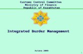 Astana 2009 Customs Control Committee Ministry of Finance Republic of Kazakhstan Integrated Border Management 1.