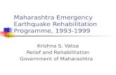 Maharashtra Emergency Earthquake Rehabilitation Programme, 1993-1999 Krishna S. Vatsa Relief and Rehabilitation Government of Maharashtra.