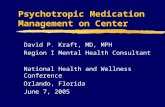 Psychotropic Medication Management on Center David P. Kraft, MD, MPH Region I Mental Health Consultant National Health and Wellness Conference Orlando,