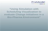 "Using Simulation with Scheduling Visualization to evaluate Change Initiatives in a Bio-Pharma Environment”