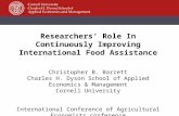 Researchers’ Role In Continuously Improving International Food Assistance Christopher B. Barrett Charles H. Dyson School of Applied Economics & Management.