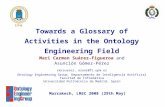 Towards a Glossary of Activities in the Ontology Engineering Field Mari Carmen Suárez-Figueroa and Asunción Gómez-Pérez {mcsuarez, asun}@fi.upm.es Ontology.