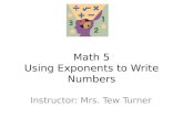 Math 5 Using Exponents to Write Numbers Instructor: Mrs. Tew Turner.