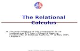 Copyright © 2004 Ramez Elmasri and Shamkant Navathe The Relational Calculus The main reference of this presentation is the textbook and PPT from : Elmasri.