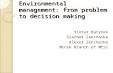Environmental management: from problem to decision making Viktar Batyrev Siarhei Zenchanka Alexei Zenchenko Minsk Branch of MESI.