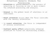 Attention Selects Stimuli for Processing Attention—or selective attention—is the process of selecting or focusing on one or more stimuli for enhanced processing.