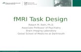 FMRI Task Design Robert M. Roth, Ph.D. Associate Professor of Psychiatry Brain Imaging Laboratory Geisel School of Medicine at Dartmouth.