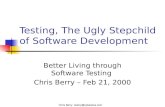 Testing, The Ugly Stepchild of Software Development Better Living through Software Testing Chris Berry – Feb 21, 2000 Chris Berry cberry@cyberplus.com.