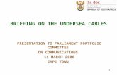 1 BRIEFING ON THE UNDERSEA CABLES PRESENTATION TO PARLIAMENT PORTFOLIO COMMITTEE ON COMMUNICATIONS 11 MARCH 2008 CAPE TOWN.