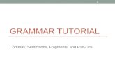 GRAMMAR TUTORIAL Commas, Semicolons, Fragments, and Run-Ons 1.
