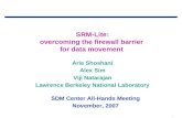 1 SRM-Lite: overcoming the firewall barrier for data movement Arie Shoshani Alex Sim Viji Natarajan Lawrence Berkeley National Laboratory SDM Center All-Hands.