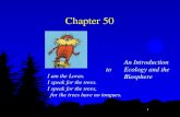 1 An Introduction to Ecology and the Biosphere I am the Lorax. I speak for the trees. I speak for the trees, for the trees have no tongues. Chapter 50.