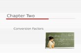 Chapter Two Conversion Factors. Conversion Factor  A conversion factor is a ratio derived from the equivalence between two different units that can be.