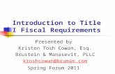 Introduction to Title I Fiscal Requirements Presented by Kristen Tosh Cowan, Esq. Brustein & Manasevit, PLLC ktoshcowan@bruman.com Spring Forum 2011.
