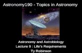 Astronomy190 - Topics in Astronomy Astronomy and Astrobiology Lecture 9 : Life’s Requirements Ty Robinson.