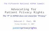 The Fifteenth National HIPAA Summit: Advocating for Patient Privacy Rights The “P” in HIPAA does not stand for “Privacy” Deborah C. Peel, MD Friday December.