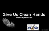 Give Us Clean Hands Written By:Charlie Hall CCLI #1119107.