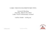 20 March 2012 LTE General PTA Meeting LAKE TRAVIS ELEMENTARY PTA General Meeting Tuesday, March 20, 2012 Lake Travis Elementary School Call to Order -